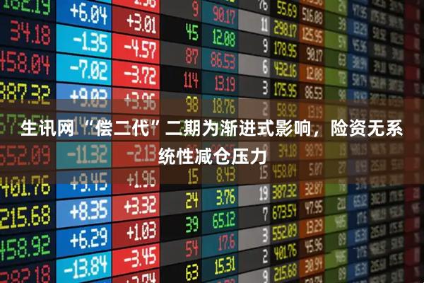 生讯网 “偿二代”二期为渐进式影响,险资无系统性减仓压力
