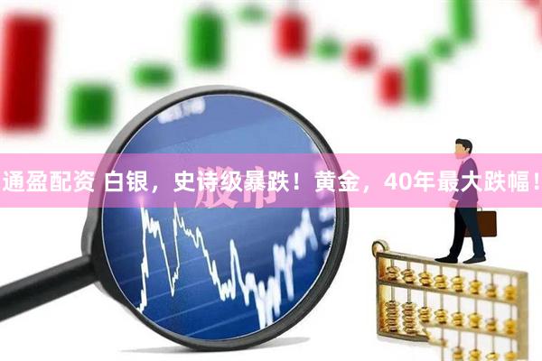 通盈配资 白银，史诗级暴跌！黄金，40年最大跌幅！