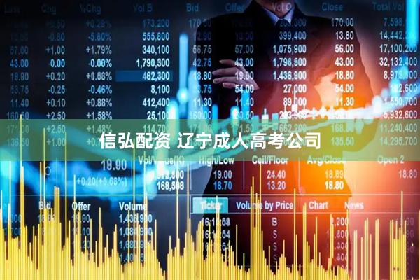 信弘配资 辽宁成人高考公司