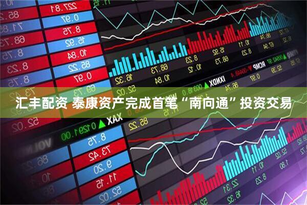 汇丰配资 泰康资产完成首笔“南向通”投资交易